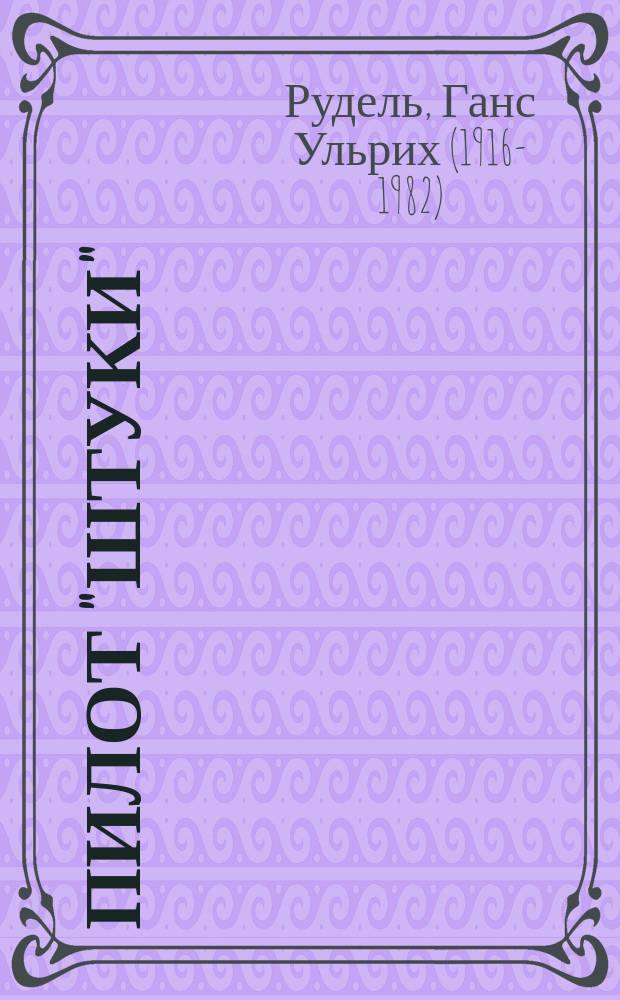 Пилот "Штуки" : мемуары аса люфтваффе, 1939-1945