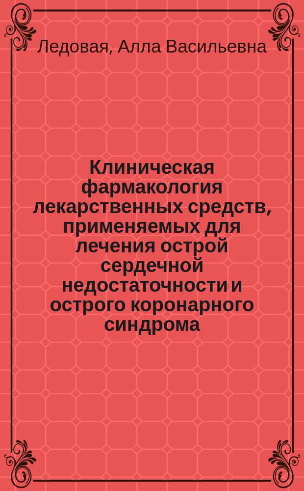 Клиническая фармакология лекарственных средств, применяемых для лечения острой сердечной недостаточности и острого коронарного синдрома : учебно-методическое пособие
