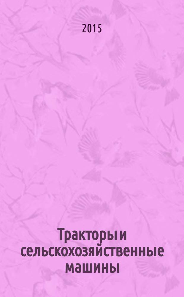 Тракторы и сельскохозяйственные машины : Ежемес. теорет. и науч.-практ. журн. Орган М-ва с.-х. и тракт. машиностроения СССР. 2015, № 6