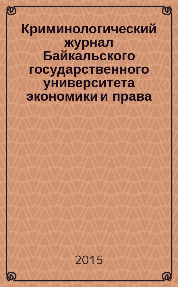 Криминологический журнал Байкальского государственного университета экономики и права : ежеквартальный. Т. 9, № 1