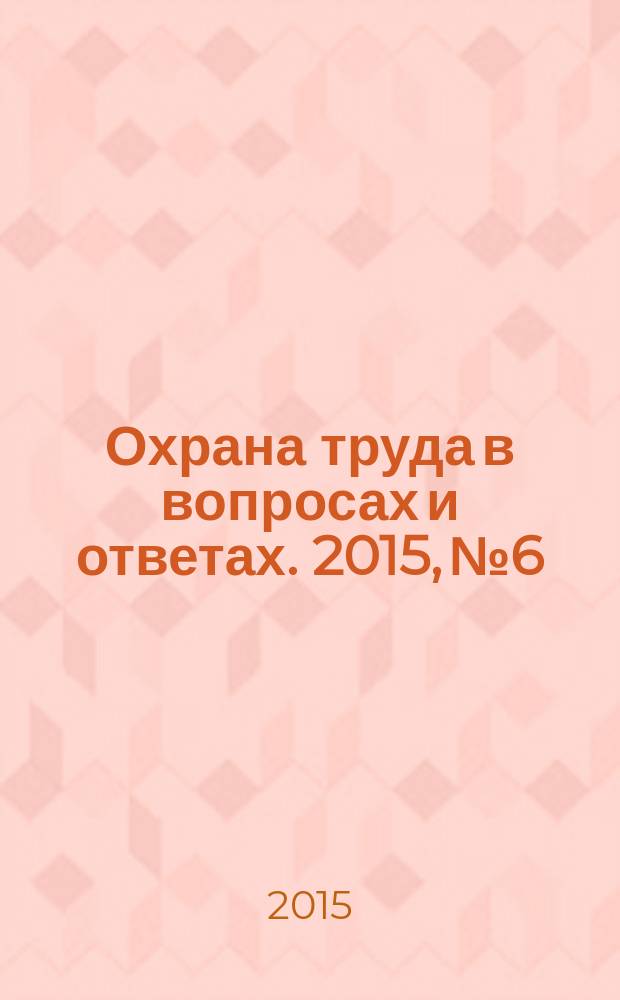 Охрана труда в вопросах и ответах. 2015, № 6