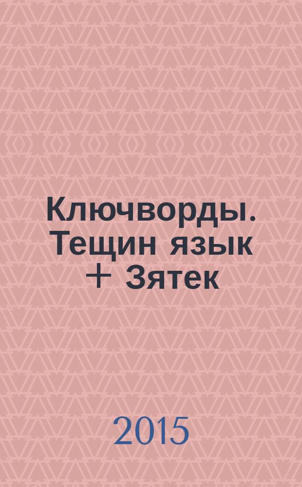 Ключворды. Тещин язык + Зятек : специальный выпуск газеты "777". 2015, № 6