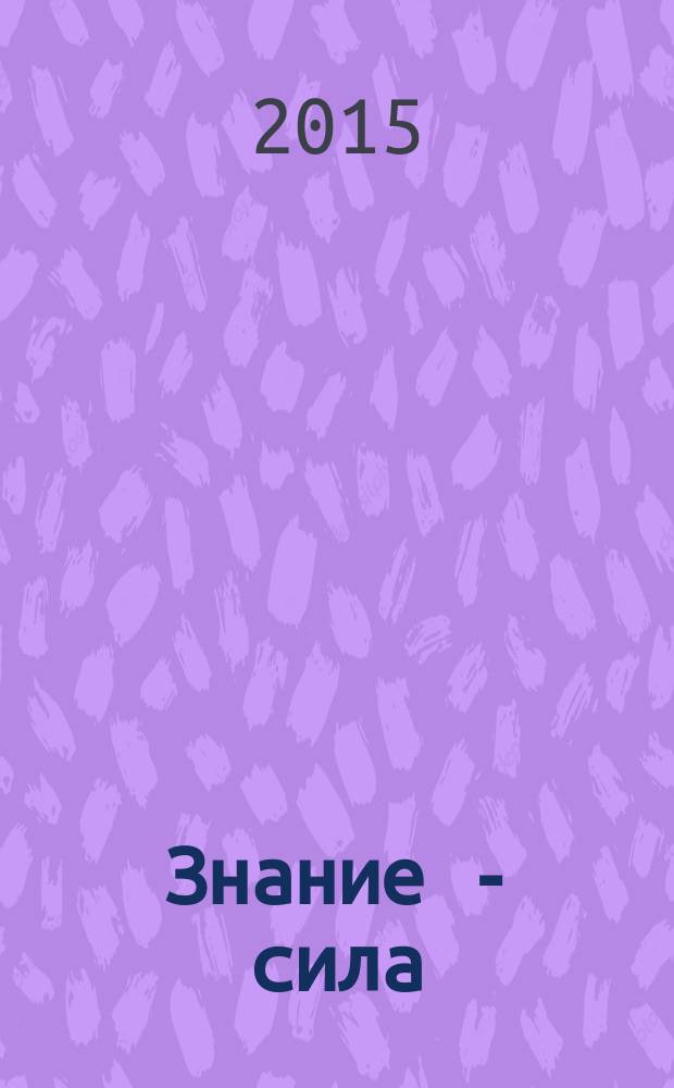 Знание - сила : Ежемес., науч.-попул. и приключенч. журн. для подростков. 2015, № 5 (1055)