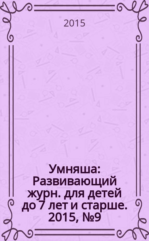 Умняша : Развивающий журн. для детей до 7 лет и старше. 2015, № 9 (216)