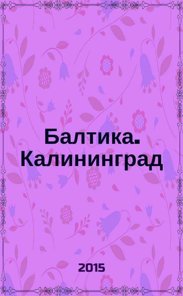 Балтика. Калининград : Журн. регион. культуры. 2015, 1 (43)