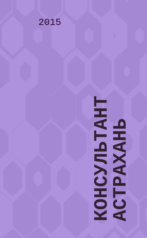 Консультант Астрахань : еженедельный информационно-правовой вестник. 2015, № 19 (1031)
