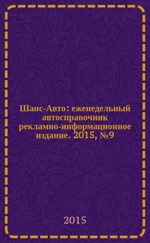 Шанс-Авто : еженедельный автосправочник рекламно-информационное издание. 2015, № 9 (736)