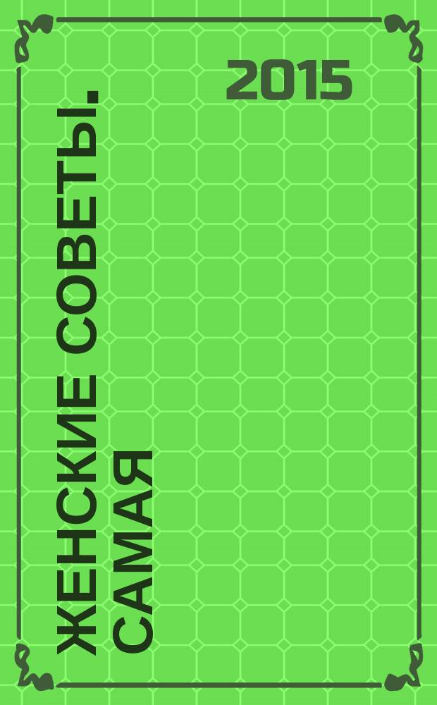 Женские советы. Самая : журнал. 2015, № 6 (65)