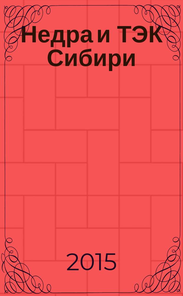 Недра и ТЭК Сибири : информационно-аналитический отраслевой журнал. 2015, № 4 (106)