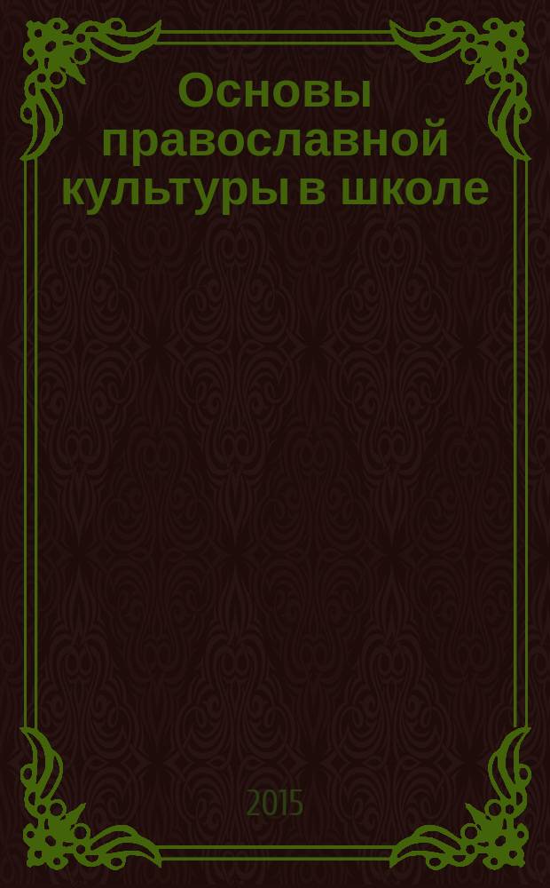 Основы православной культуры в школе : журнал для педагогов, методистов, исследователей, студентов и всех, кто интересуется историей православной культуры. 2015, № 1