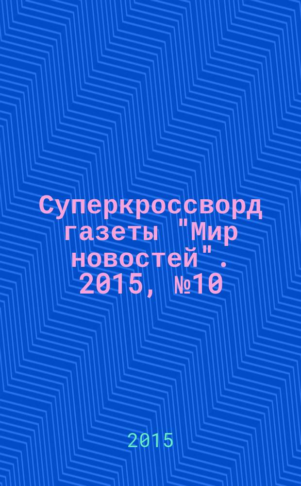 Суперкроссворд газеты "Мир новостей". 2015, № 10 (298)