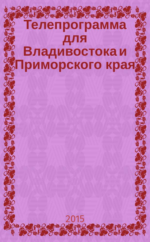 Телепрограмма для Владивостока и Приморского края : Комсомольская правда. 2015, № 12 (681)