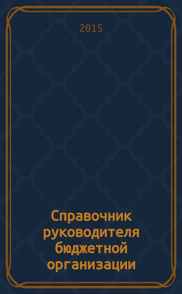 Справочник руководителя бюджетной организации : Ежемес. журн. 2015, № 5 (203)