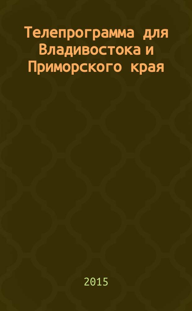 Телепрограмма для Владивостока и Приморского края : Комсомольская правда. 2015, № 18 (687)