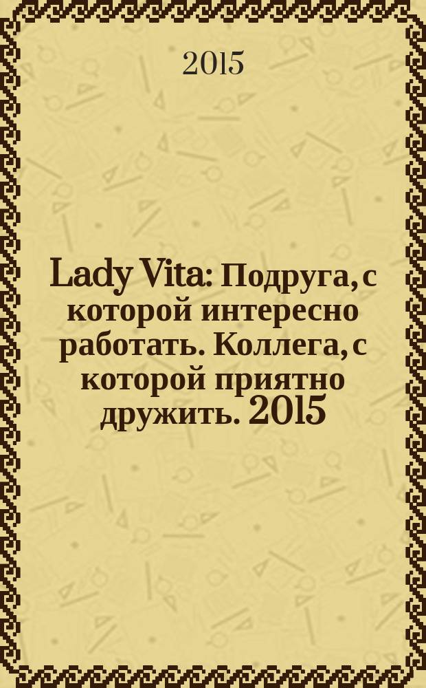 Lady Vita : Подруга, с которой интересно работать. Коллега, с которой приятно дружить. 2015, 6 : Коллега, с которой приятно дружить