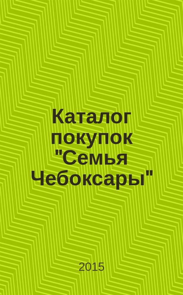 Каталог покупок "Семья Чебоксары" : информационно-рекламное издание. 2015, № 4 (37)