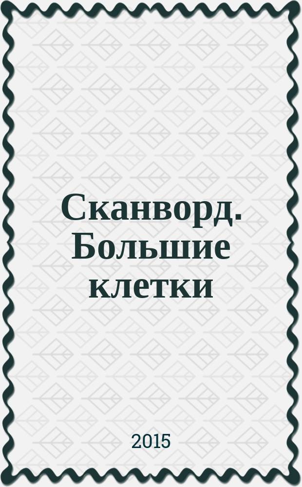 Сканворд. Большие клетки : легко читать, приятно решать. 2015, № 5 (11)