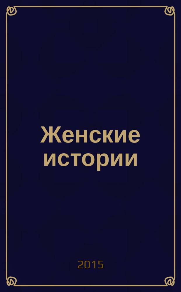 Женские истории : откровенные, душевные, правдивые. 2015, № 10 (75)