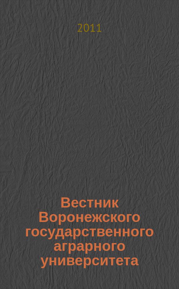 Вестник Воронежского государственного аграрного университета : теоретический и научно-практический журнал. 2011, № 3 (30)