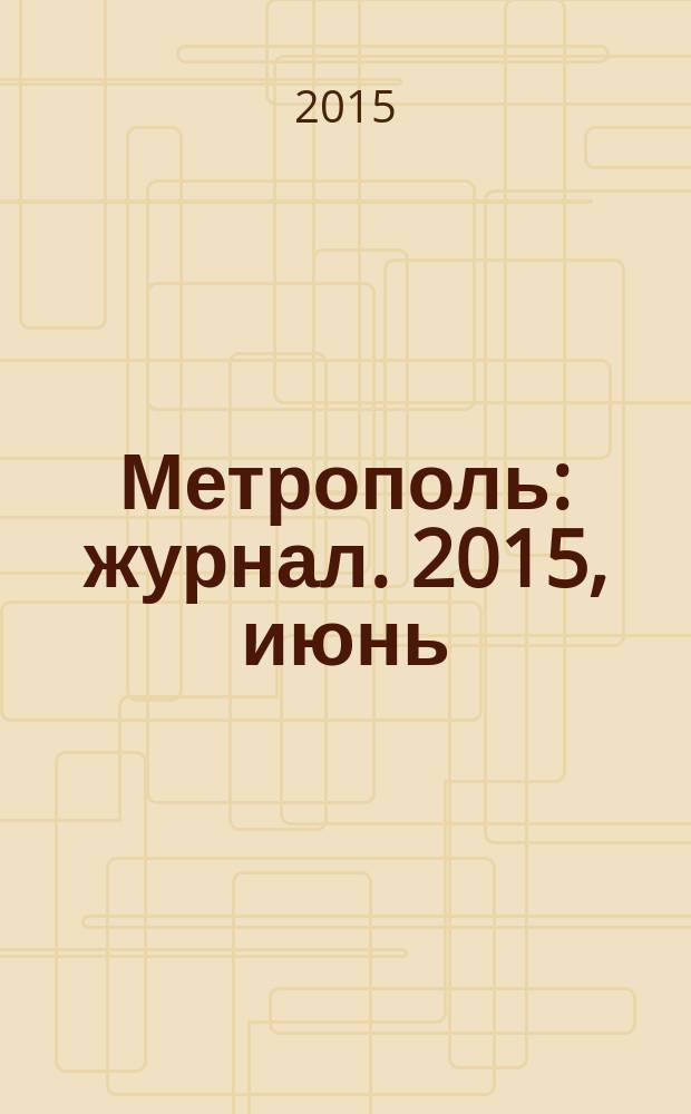 Метрополь : журнал. 2015, июнь (18)