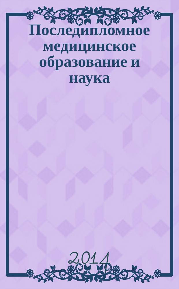 Последипломное медицинское образование и наука : научно-методический рецензируемый журнал