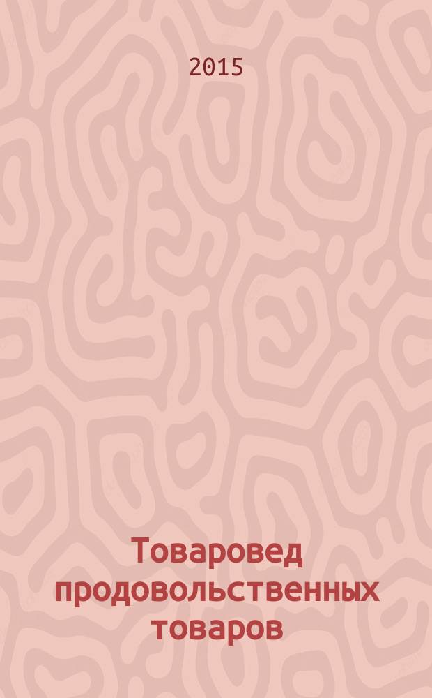 Товаровед продовольственных товаров : журнал. 2015, № 4