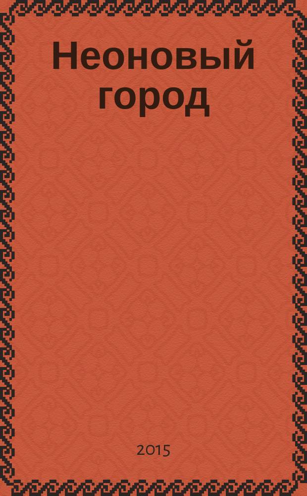 Неоновый город : Липецк ежемесячный общественно-политический журнал. 2015, № 5 (121)