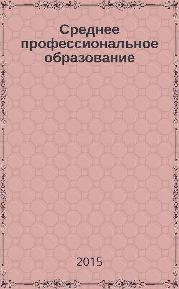 Среднее профессиональное образование : Ежемес. теорет. и науч.-метод. журн. 2015, № 2