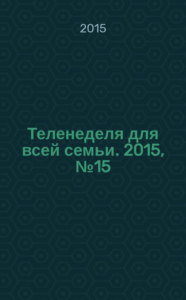 Теленеделя для всей семьи. 2015, № 15 (471)