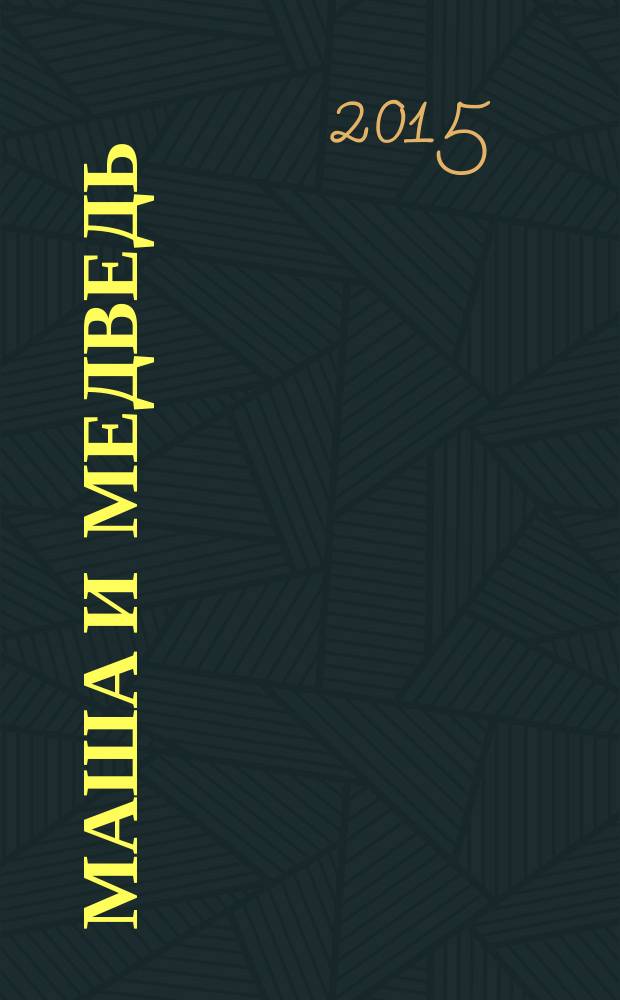 Маша и Медведь : журнал для непосед развивающий и познавательный журнал для детей дошкольного и младшего школьного возраста. 2015, № 6 (54)
