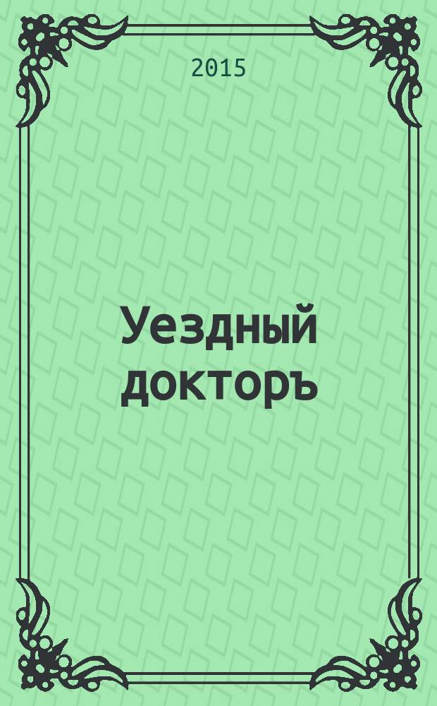 Уездный докторъ : специальный медицинский информационный журнал Пермского края. 2015, № 2 (51)