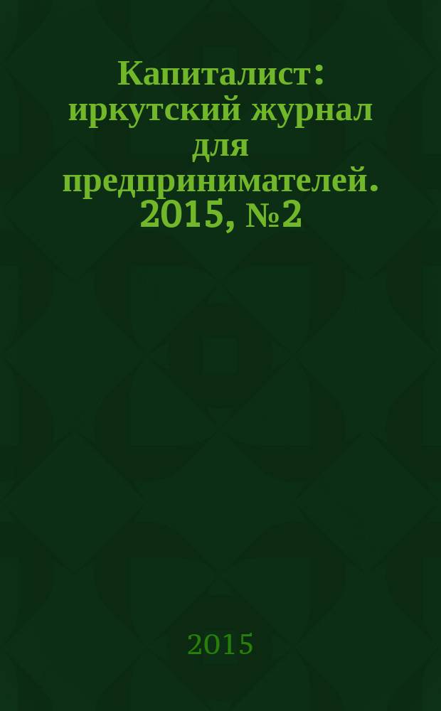 Капиталист : иркутский журнал для предпринимателей. 2015, № 2 (81)