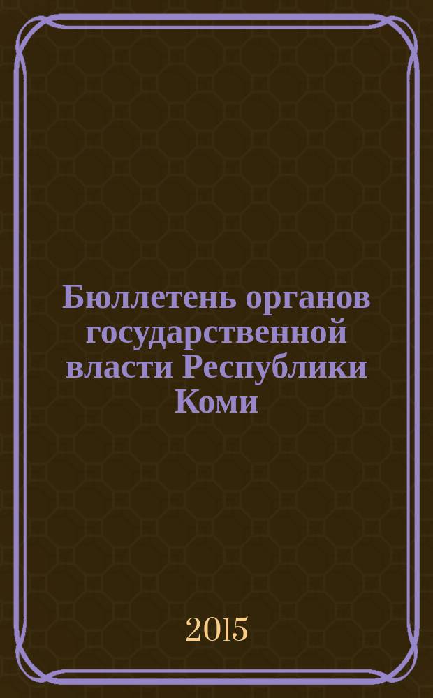 Бюллетень органов государственной власти Республики Коми : официальное периодическое издание. Г. 3 2015, № 15
