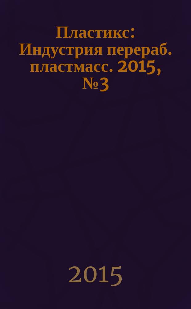 Пластикс : Индустрия перераб. пластмасс. 2015, № 3 (143)