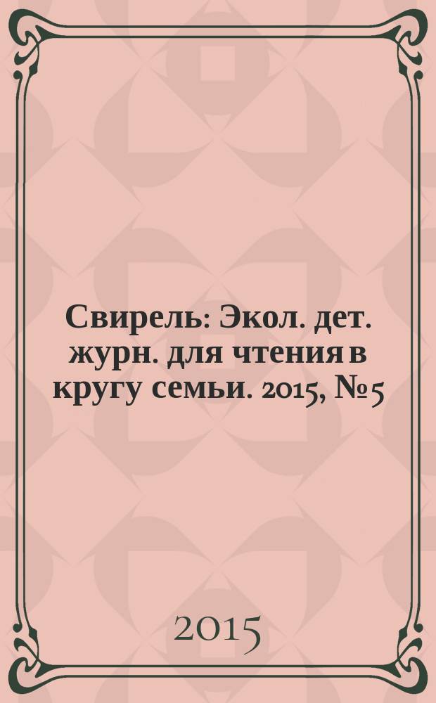 Свирель : Экол. дет. журн. для чтения в кругу семьи. 2015, № 5 (235)