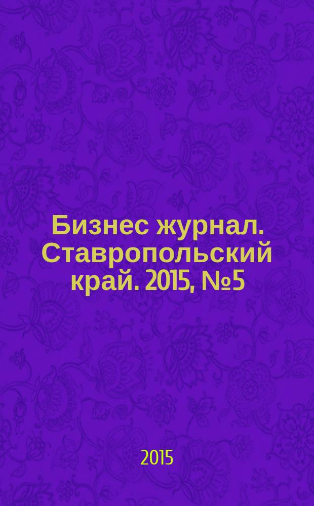 Бизнес журнал. Ставропольский край. 2015, № 5 (1)