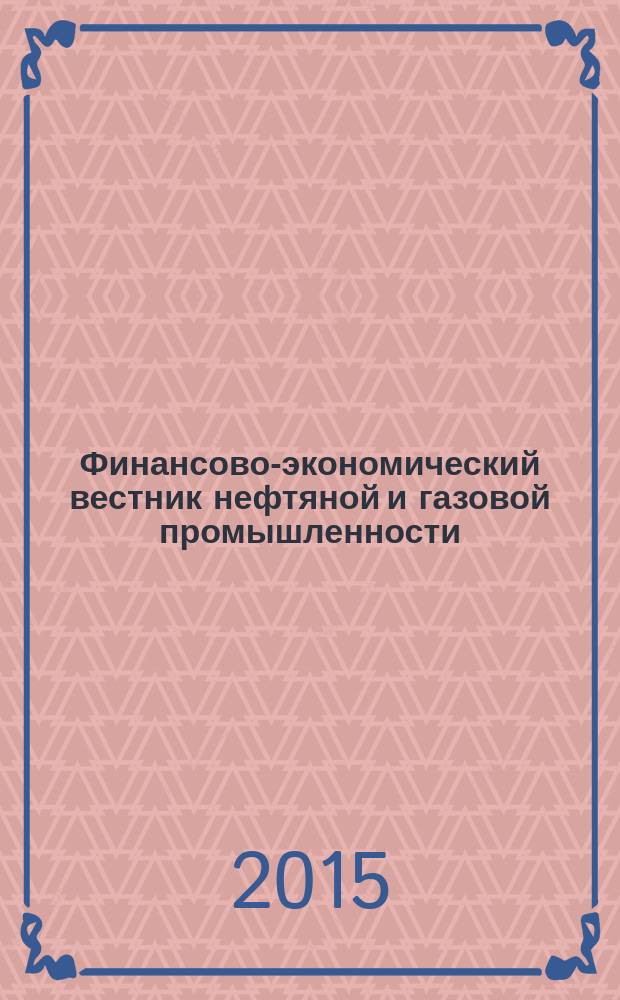 Финансово-экономический вестник нефтяной и газовой промышленности : Ежемес. журн. 2015, № 6