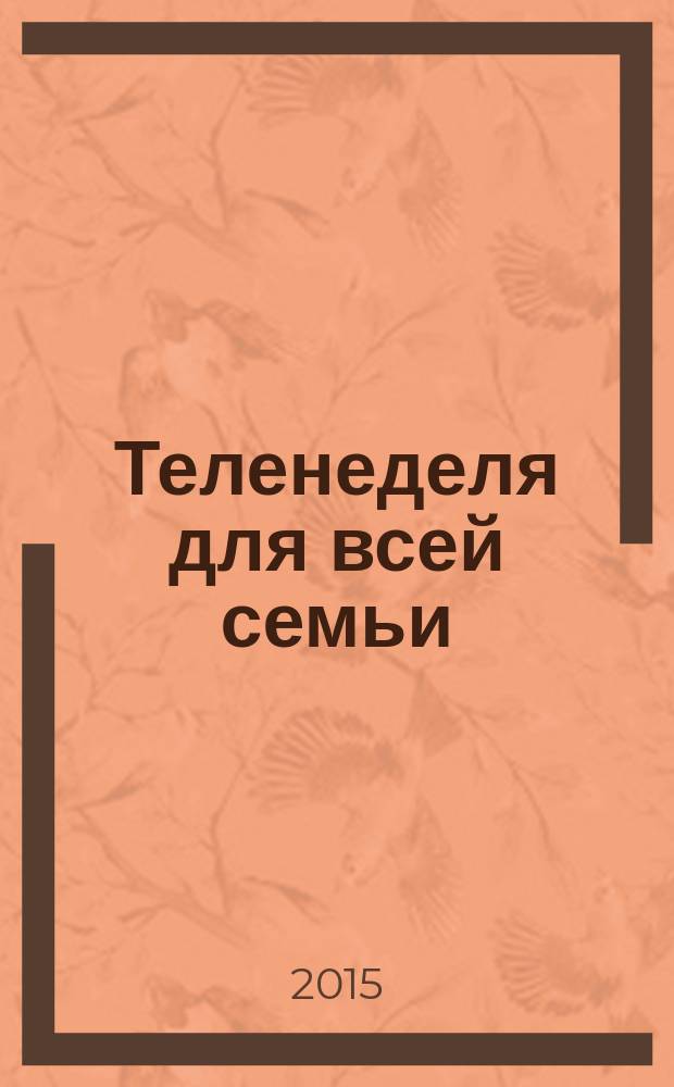 Теленеделя для всей семьи : ТВ-программы Волгограда, Астрахани, Саратова. 2015, № 14 (826)