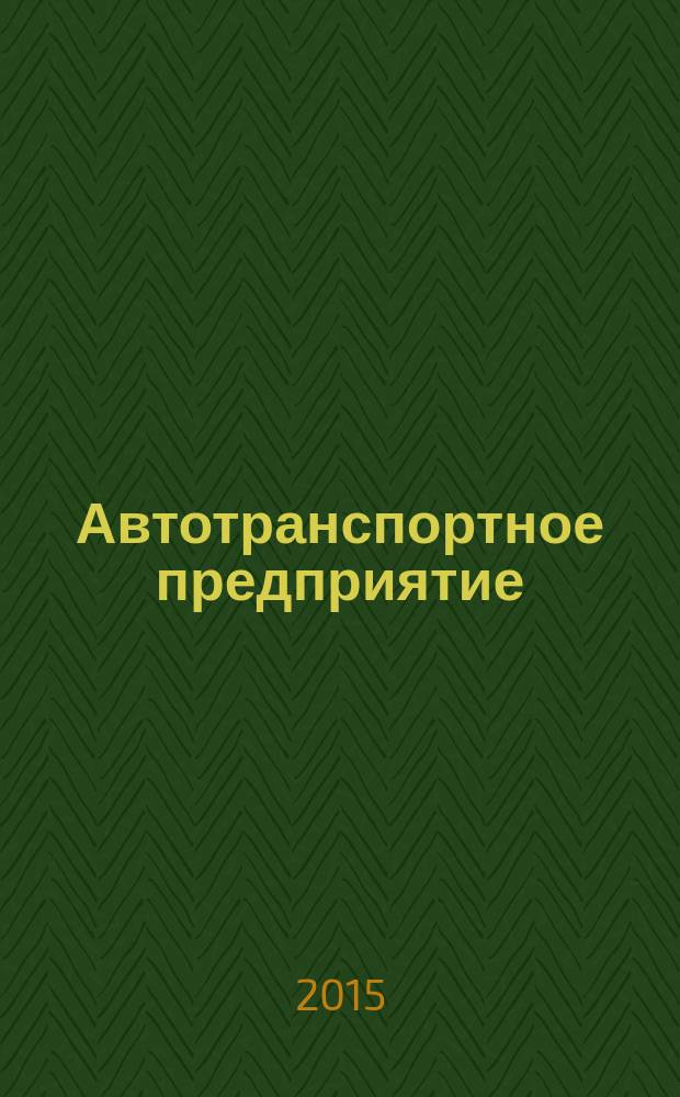 Автотранспортное предприятие : АТП Отрасл. ежемес. науч-произв. журн. для работников автотранспорта. 2015, 4