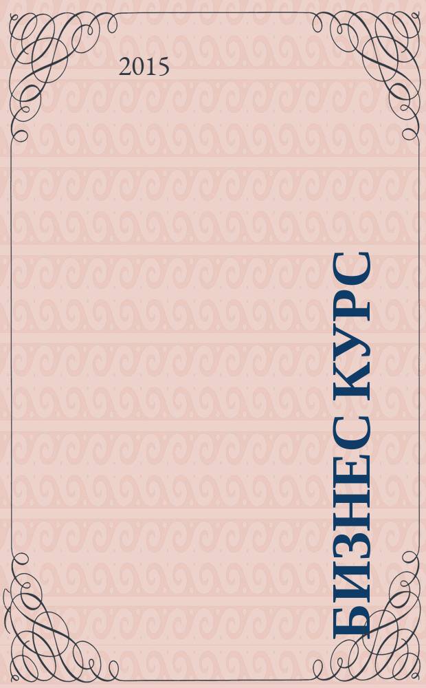 Бизнес курс : информационно-аналитический журнал. 2015, № 15 (591)