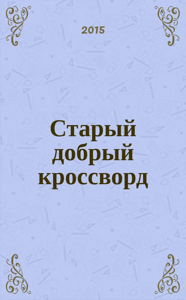 Старый добрый кроссворд : приложение к газете "Русский кроссворд". 2015, № 9 (285) : Серия "Тещины кроссворды"