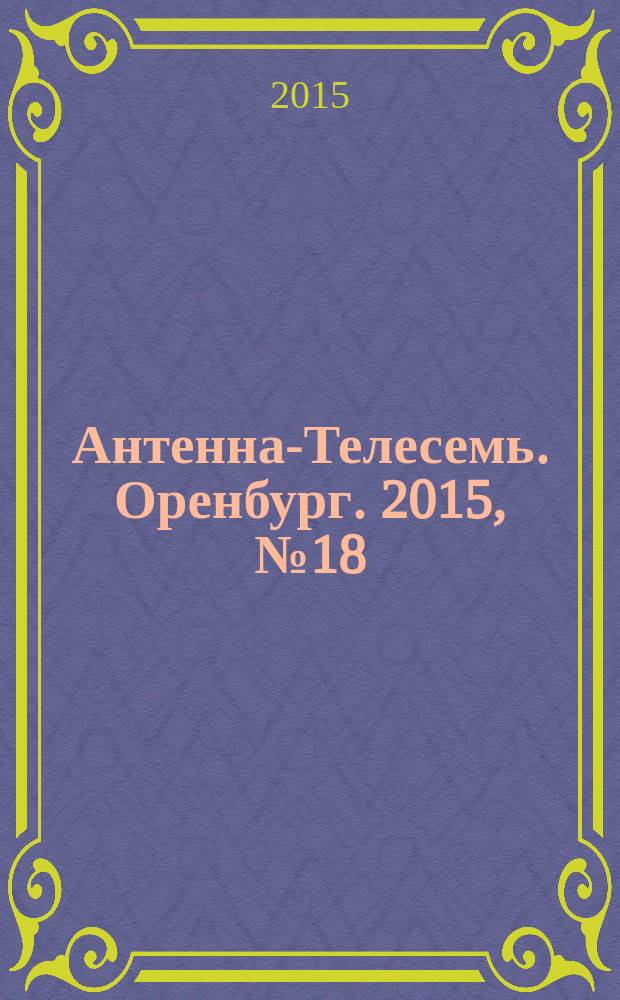 Антенна-Телесемь. Оренбург. 2015, № 18 (686)