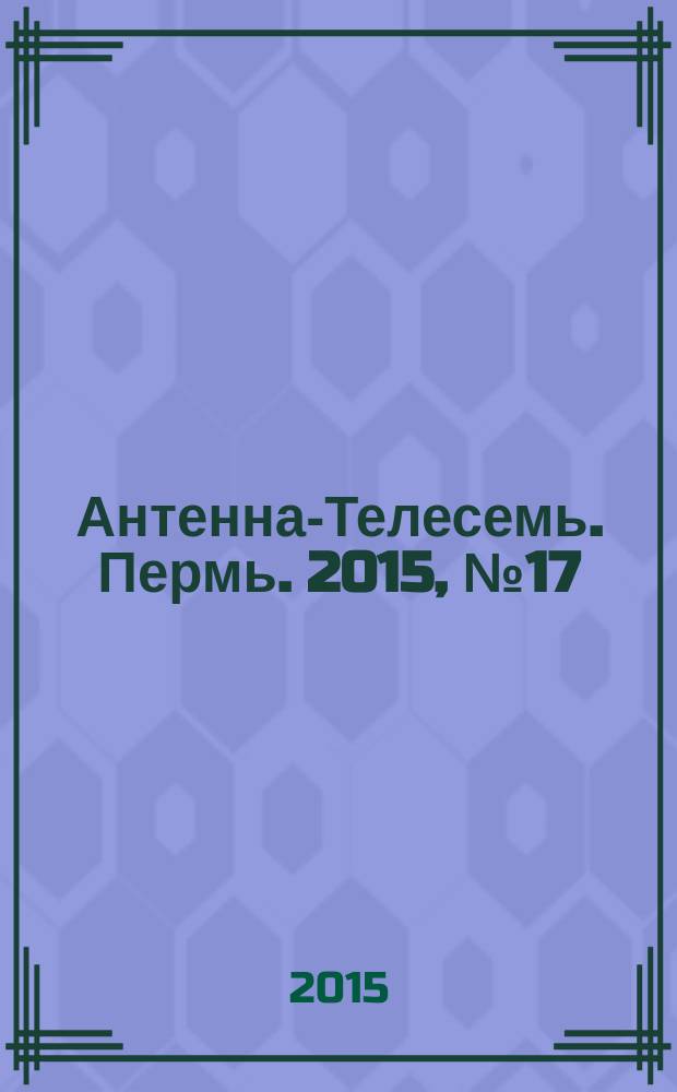 Антенна-Телесемь. Пермь. 2015, № 17 (754)