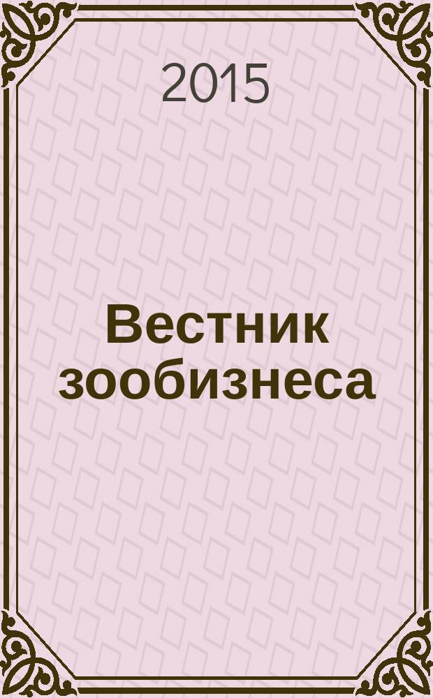Вестник зообизнеса : Информационный бюллетень для профессионалов. 2015, вып. 3 (205)