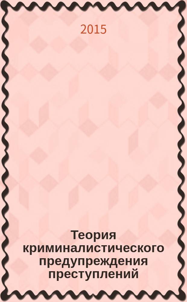 Теория криминалистического предупреждения преступлений : монография