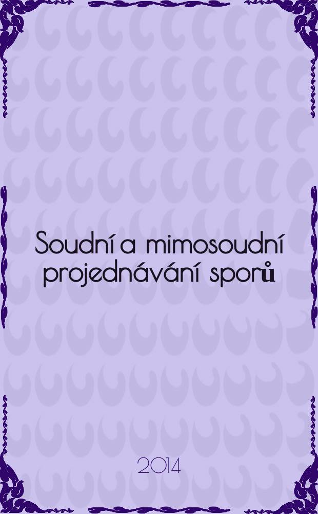 Soudní a mimosoudní projednávání sporů : (rozhodčí řízení a mediace) : sborník z Kulatého stolu, 5.12.2013 v hranic projektu Pražský právnický podzim = Судебное и внесудебное разрешение спора
