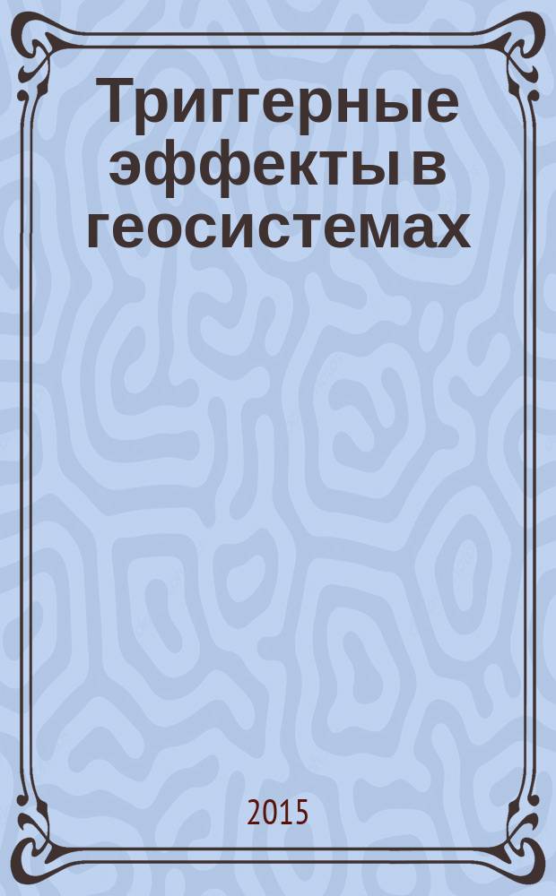 Триггерные эффекты в геосистемах : III-й Всероссийский семинар-совещание, 16-19 июня 2015 г., Москва : тезисы докладов