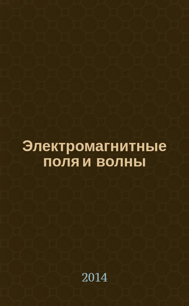 Электромагнитные поля и волны : учебное пособие для студентов высших учебных заведений, обучающихся по направлению подготовки 11.03.02, 11.04.02 - Инфокоммуникационные технологии и системы связи квалификации (степени) "Бакалавр", "Магистр" и 11.05.04 - Инфокоммуникационные технологии и системы специальной связи квалификации (специалист) в 2 ч. Ч. 2 : Электромагнитные волны в средах и устройствах