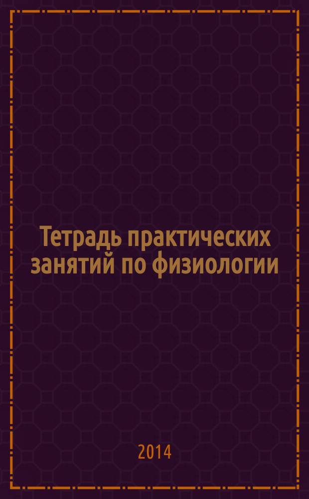 Тетрадь практических занятий по физиологии : учебное пособие для студентов медицинских вузов