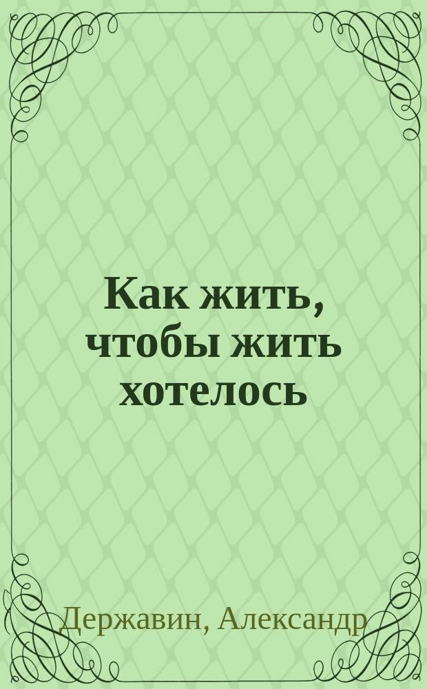 Как жить, чтобы жить хотелось : антикризисные стратегии